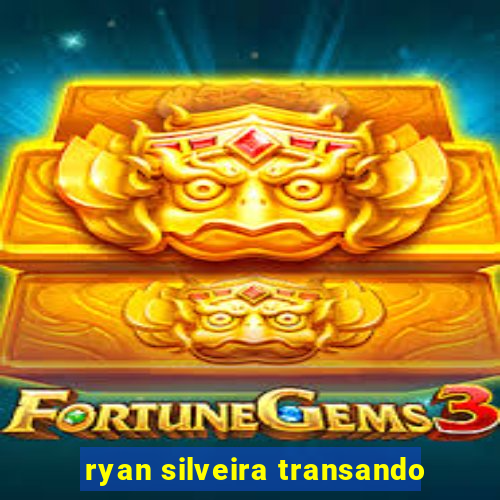 ryan silveira transando